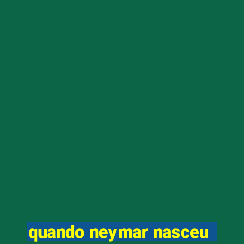 quando neymar nasceu